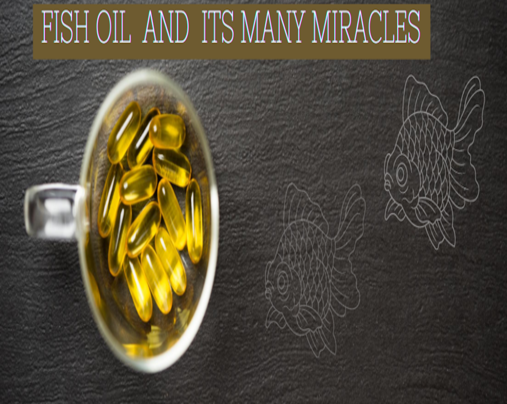 FISH OIL AND ITS MANY MIRACLES